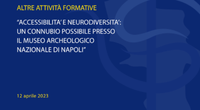 “ACCESSIBILITA’ E NEURODIVERSITA’: UN CONNUBIO POSSIBILE PRESSO IL MUSEO ARCHEOLOGICO NAZIONALE DI NAPOLI”