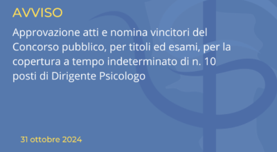 Approvazione atti e nomina vincitori del Concorso pubblico, per titoli ed esami, per la copertura a tempo indeterminato di n. 10 posti di Dirigente Psicologo