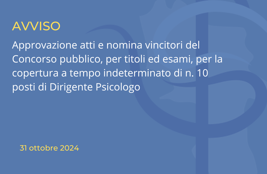 Approvazione atti e nomina vincitori del Concorso pubblico, per titoli ed esami, per la copertura a tempo indeterminato di n. 10 posti di Dirigente Psicologo