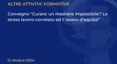 Convegno “Curare: un mestiere impossibile? Lo stress lavoro-correlato ed il lavoro d’equipe”