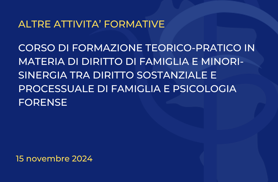 Corso di formazione teorico-pratico in materia di diritto di famiglia e minori-Sinergia tra diritto sostanziale e processuale di famiglia e psicologia forense